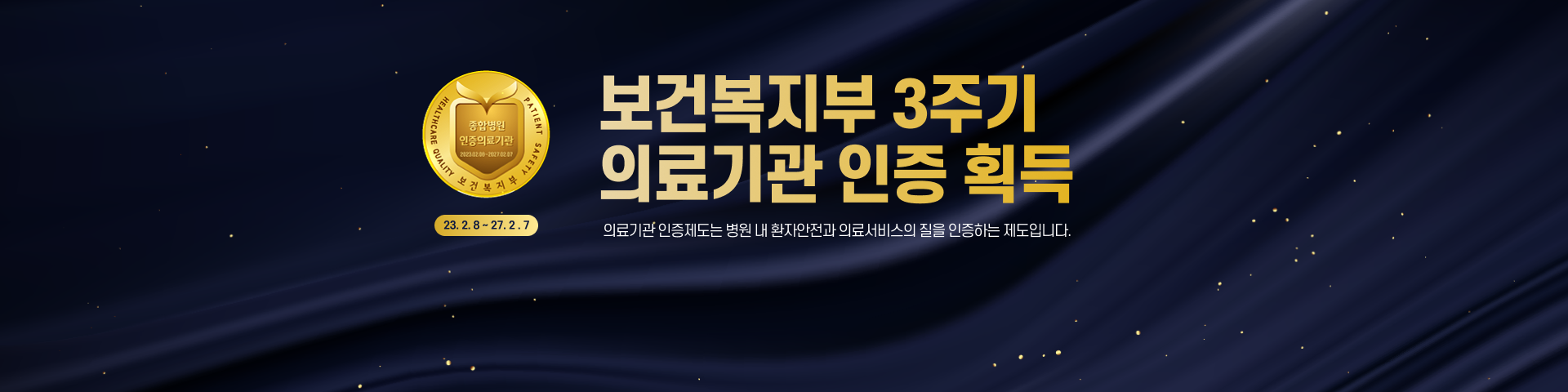 보건복지부 3주기 의료기관 인증획득 23.2.8~27.2.7.  의료기관 인증제도는 병원 내 환자 안전과 의료서비스의 질을 인증하는 제도입니다.