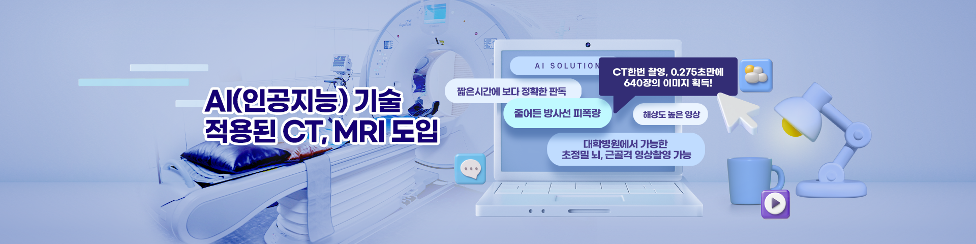AI(인공지능)기술 적용된 CT,MRI 도입. 짧은 시간에 보다 정확한 판독, 줄어든 방사선 피폭량, CT 한번 촬영, 0.275초만에 640장의 이미지 획득! 해상도 높은 영상, 대학병원에서 가능한 초정밀 뇌, 근골격 영상촬영 가능